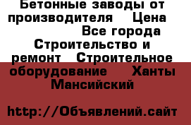 Бетонные заводы от производителя! › Цена ­ 3 500 000 - Все города Строительство и ремонт » Строительное оборудование   . Ханты-Мансийский